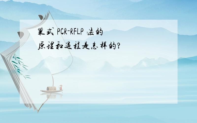 巢式 PCR-RFLP 法的原理和过程是怎样的?