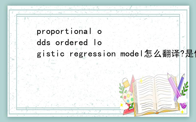 proportional odds ordered logistic regression model怎么翻译?是什么l