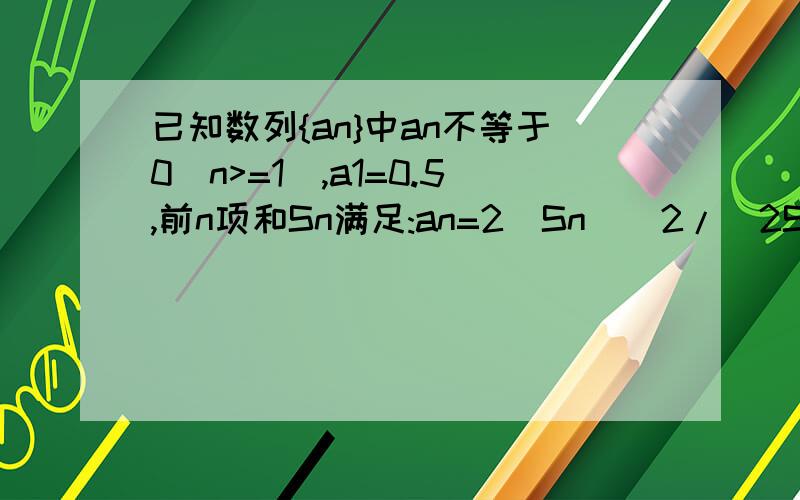 已知数列{an}中an不等于0(n>=1),a1=0.5,前n项和Sn满足:an=2(Sn)^2/(2Sn-1)(n>=