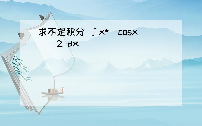 求不定积分 ∫x*(cosx)^2 dx