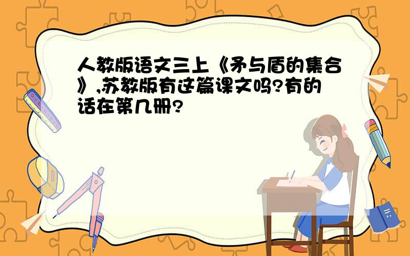 人教版语文三上《矛与盾的集合》,苏教版有这篇课文吗?有的话在第几册?