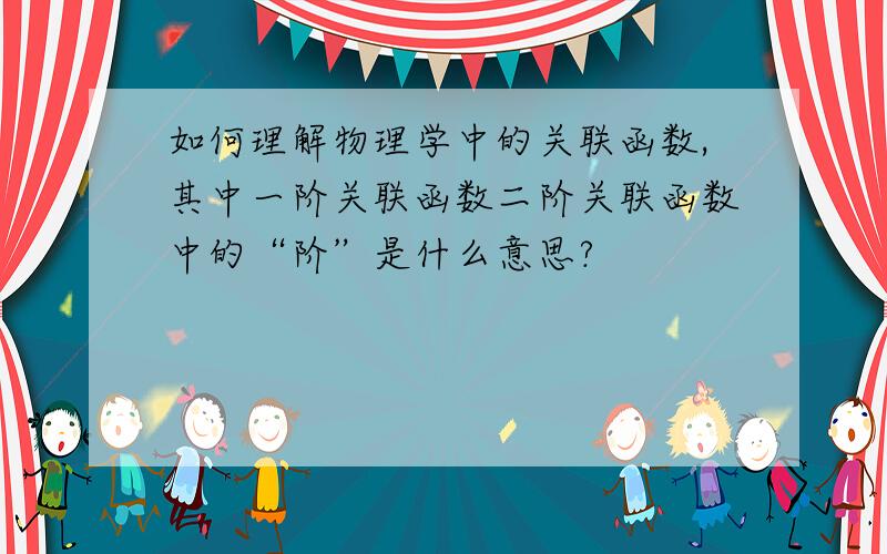 如何理解物理学中的关联函数,其中一阶关联函数二阶关联函数中的“阶”是什么意思?