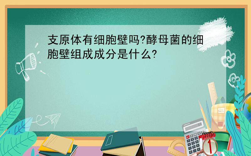 支原体有细胞壁吗?酵母菌的细胞壁组成成分是什么?