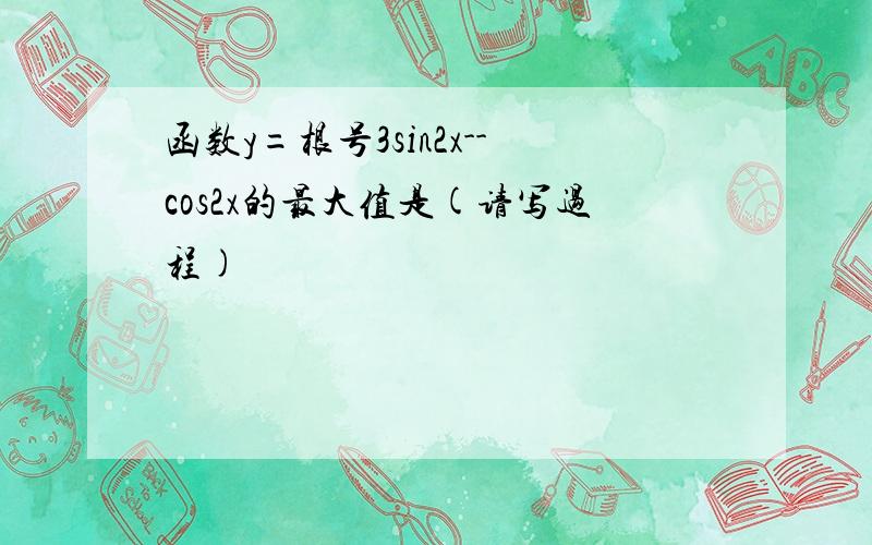 函数y=根号3sin2x--cos2x的最大值是(请写过程)