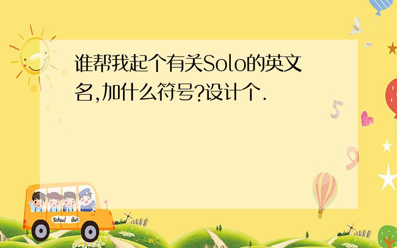 谁帮我起个有关Solo的英文名,加什么符号?设计个.