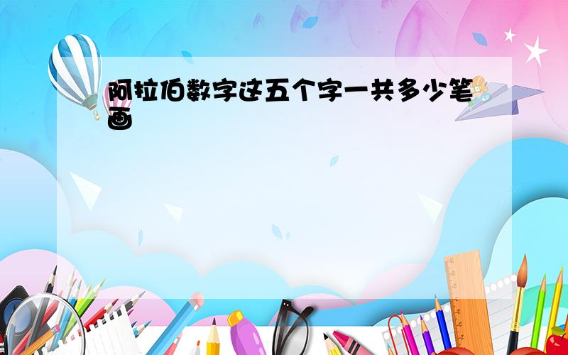 阿拉伯数字这五个字一共多少笔画