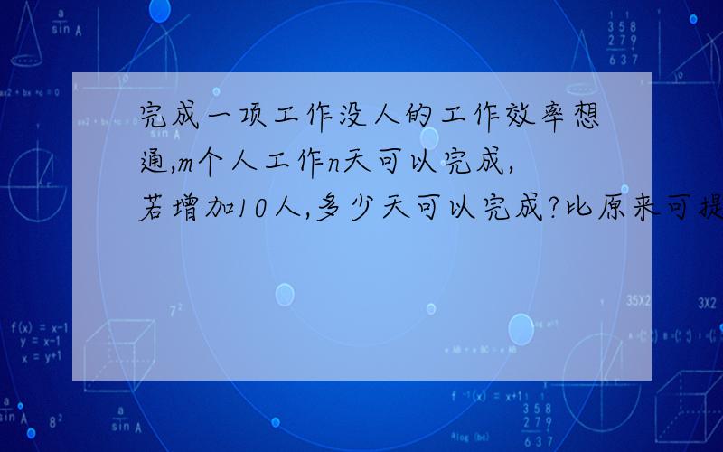 完成一项工作没人的工作效率想通,m个人工作n天可以完成,若增加10人,多少天可以完成?比原来可提前多少