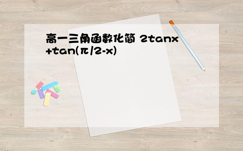 高一三角函数化简 2tanx+tan(π/2-x)