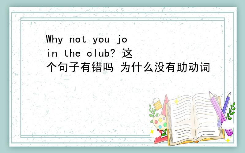 Why not you join the club? 这个句子有错吗 为什么没有助动词