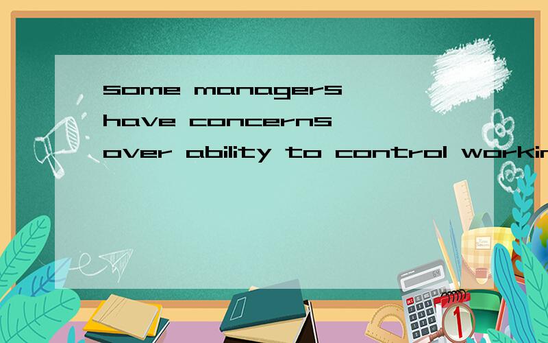 some managers have concerns over ability to control working