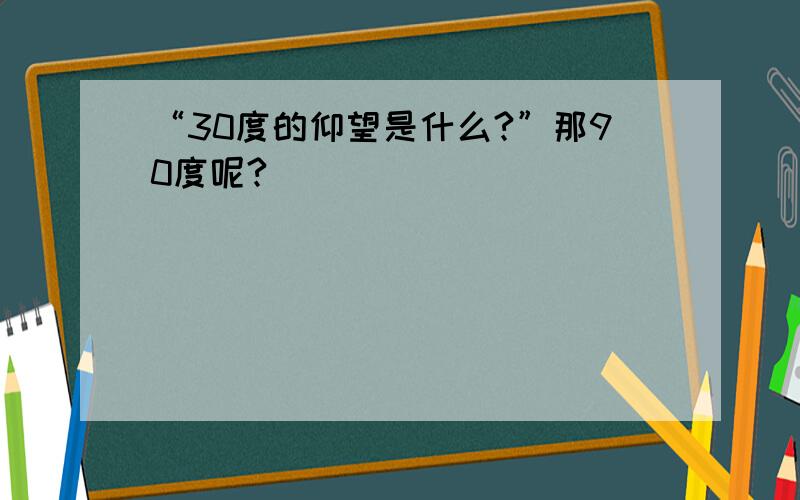 “30度的仰望是什么?”那90度呢?