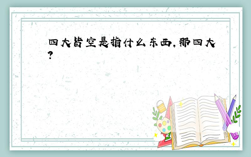 四大皆空是指什么东西,那四大?