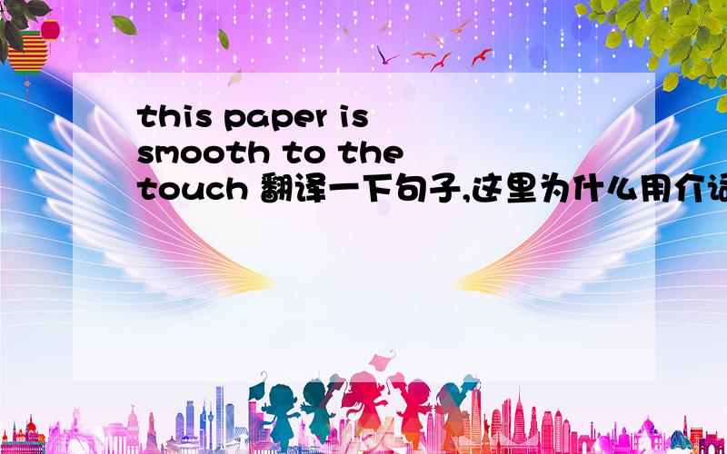 this paper is smooth to the touch 翻译一下句子,这里为什么用介词to?