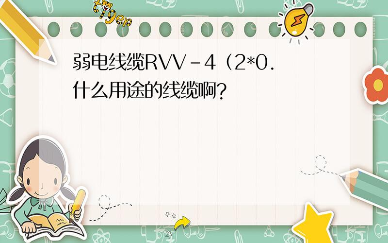 弱电线缆RVV-4（2*0.什么用途的线缆啊?