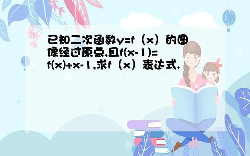 已知二次函数y=f（x）的图像经过原点,且f(x-1)=f(x)+x-1,求f（x）表达式.