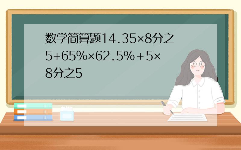 数学简算题14.35×8分之5+65%×62.5%＋5×8分之5