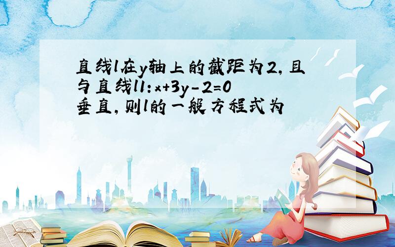 直线l在y轴上的截距为2,且与直线l1:x+3y-2=0垂直,则l的一般方程式为