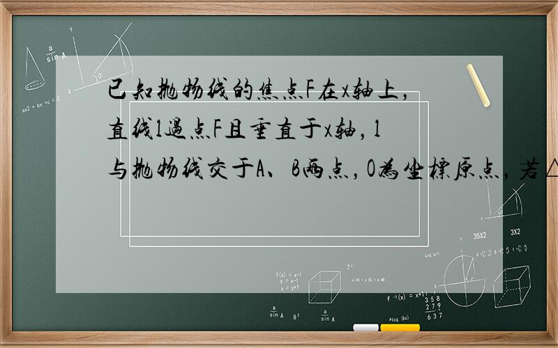 已知抛物线的焦点F在x轴上，直线l过点F且垂直于x轴，l与抛物线交于A、B两点，O为坐标原点，若△OAB的面积等于4，求