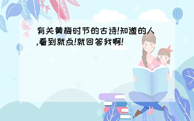 有关黄梅时节的古诗!知道的人,看到就点!就回答我啊!