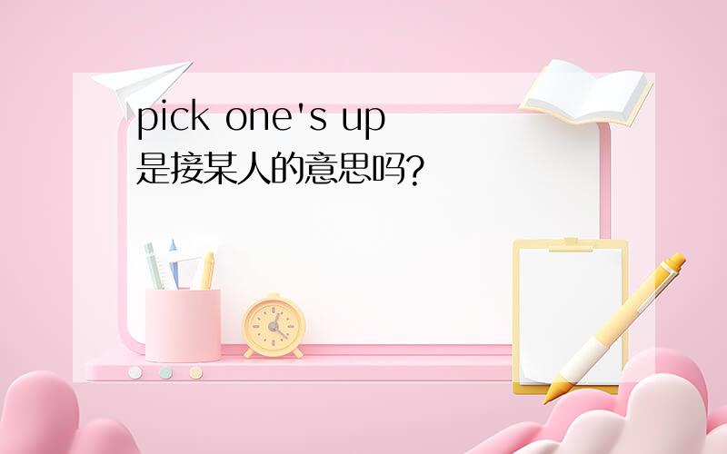 pick one's up 是接某人的意思吗?