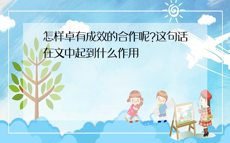 怎样卓有成效的合作呢?这句话在文中起到什么作用