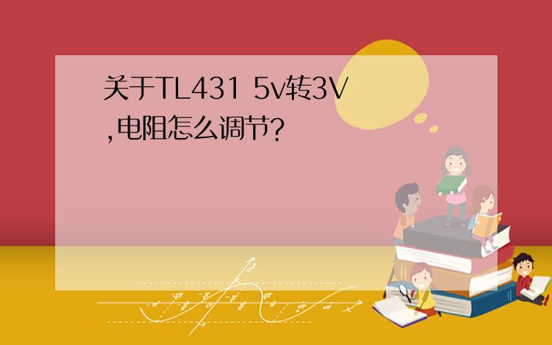 关于TL431 5v转3V ,电阻怎么调节?