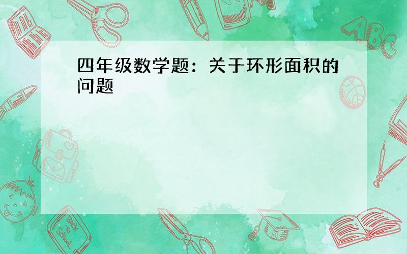 四年级数学题：关于环形面积的问题