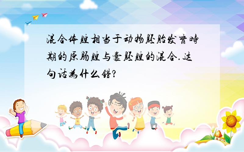 混合体腔相当于动物胚胎发育时期的原肠腔与囊胚腔的混合.这句话为什么错?