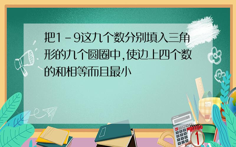 把1-9这九个数分别填入三角形的九个圆圈中,使边上四个数的和相等而且最小