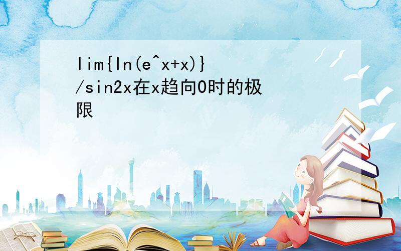 lim{In(e^x+x)}/sin2x在x趋向0时的极限