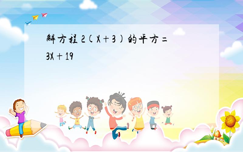 解方程 2(X+3)的平方=3X+19