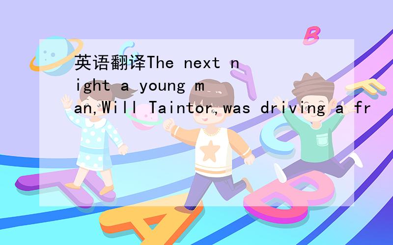 英语翻译The next night a young man,Will Taintor,was driving a fr