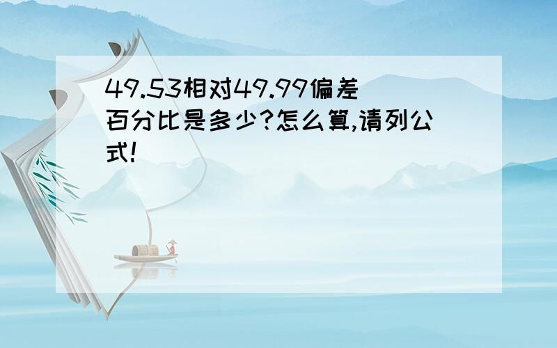 49.53相对49.99偏差百分比是多少?怎么算,请列公式!