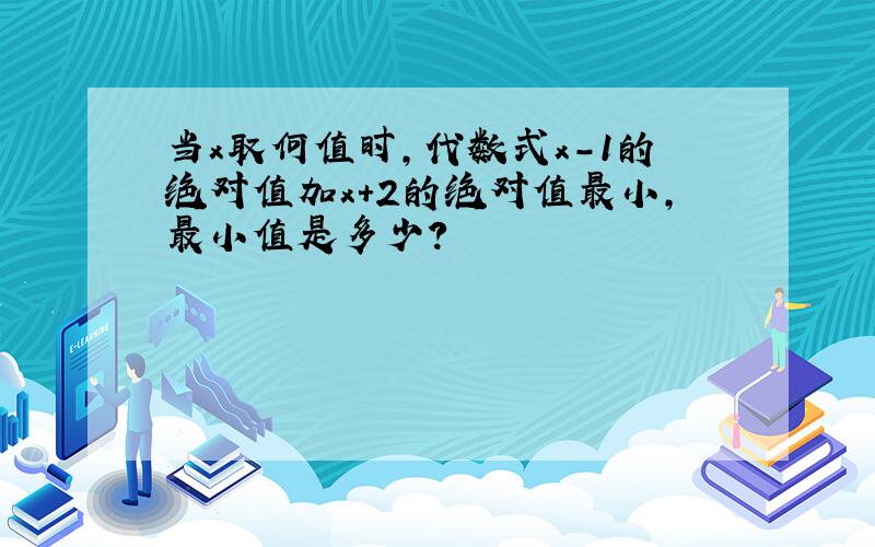 当x取何值时,代数式x-1的绝对值加x+2的绝对值最小,最小值是多少?