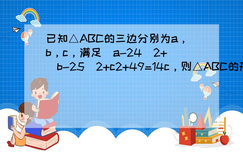 已知△ABC的三边分别为a，b，c，满足（a-24）2+（b-25）2+c2+49=14c，则△ABC的形状为（　　）