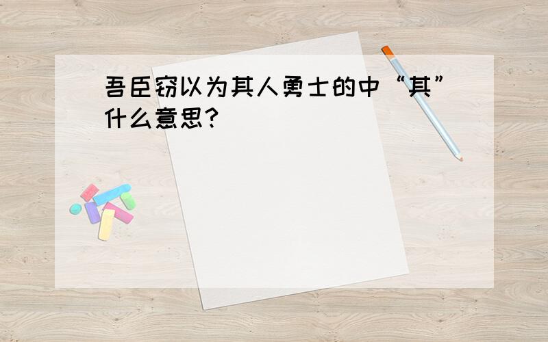 吾臣窃以为其人勇士的中“其”什么意思?