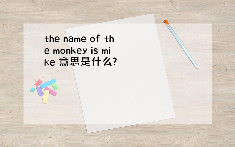 the name of the monkey is mike 意思是什么?