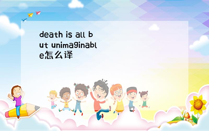 death is all but unimaginable怎么译