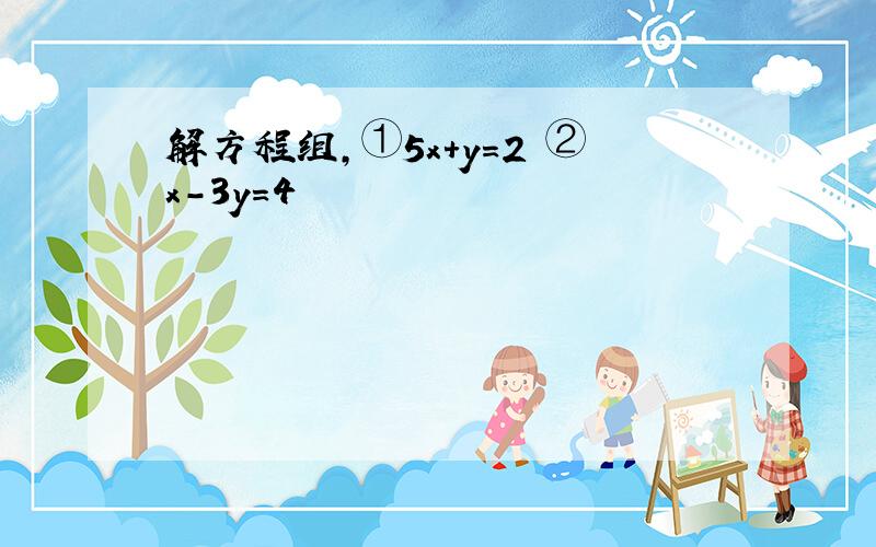 解方程组,①5x＋y=2 ②x－3y=4