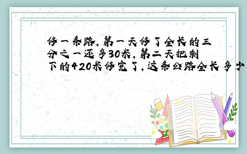 修一条路,第一天修了全长的三分之一还多30米,第二天把剩下的420米修完了,这条公路全长多少米?