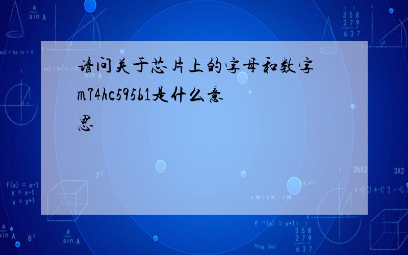 请问关于芯片上的字母和数字 m74hc595b1是什么意思