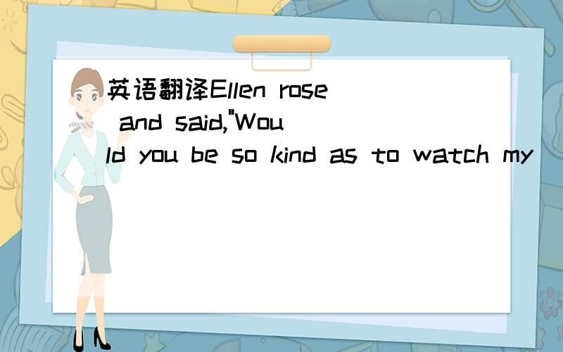 英语翻译Ellen rose and said,