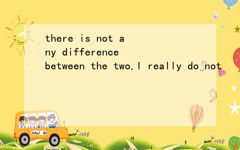 there is not any difference between the two,l really do not