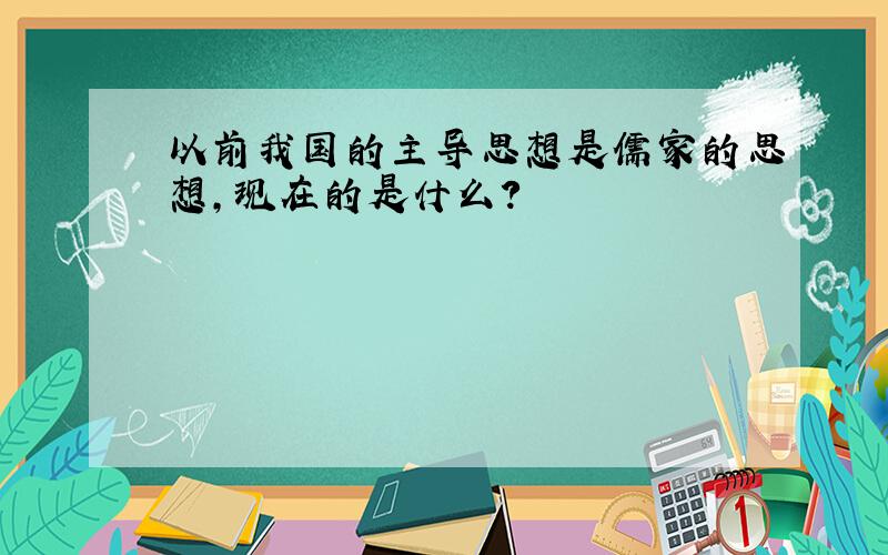 以前我国的主导思想是儒家的思想,现在的是什么?