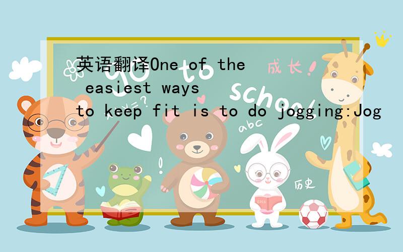 英语翻译One of the easiest ways to keep fit is to do jogging:Jog