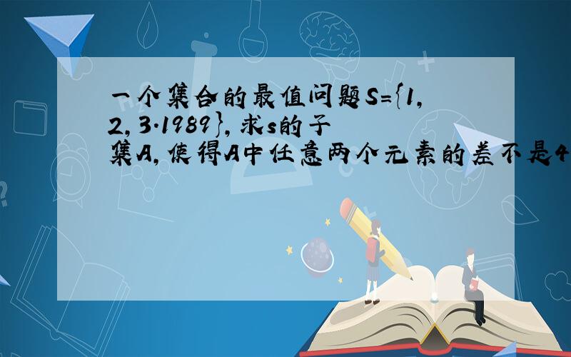 一个集合的最值问题S={1,2,3.1989},求s的子集A,使得A中任意两个元素的差不是4或者7,求A集合最多包含多少