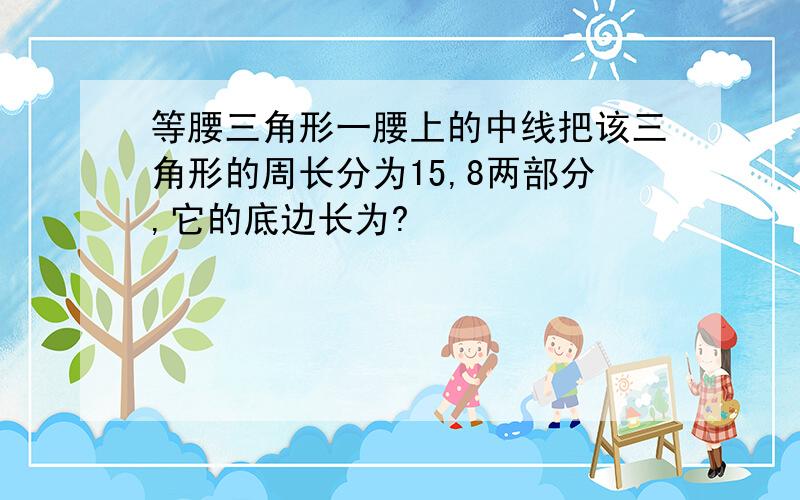 等腰三角形一腰上的中线把该三角形的周长分为15,8两部分,它的底边长为?