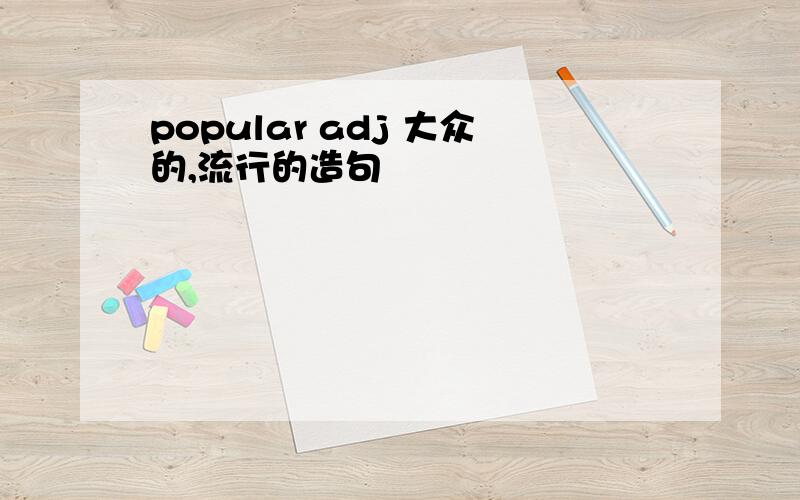 popular adj 大众的,流行的造句