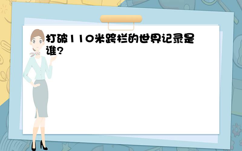 打破110米跨栏的世界记录是谁?