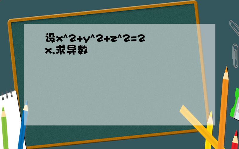 设x^2+y^2+z^2=2x,求导数